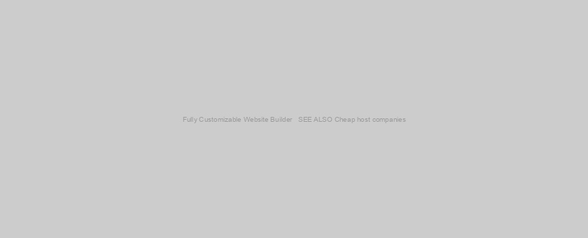 Fully Customizable Website Builder   SEE ALSO Cheap host companies